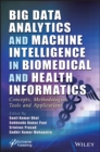 Big Data Analytics and Machine Intelligence in Biomedical and Health Informatics : Concepts, Methodologies, Tools and Applications - Book