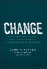 Change : How Organizations Achieve Hard-to-Imagine Results in Uncertain and Volatile Times - eBook
