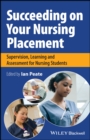 Succeeding on your Nursing Placement : Supervision, Learning and Assessment for Nursing Students - eBook