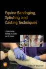 Equine Bandaging, Splinting, and Casting Techniques - Book
