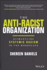 The Anti-Racist Organization: Dismantling Systemic  Racism in the Workplace - Book