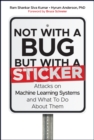 Not with a Bug, But with a Sticker : Attacks on Machine Learning Systems and What To Do About Them - Book