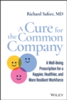A Cure for the Common Company : A Well-Being Prescription for a Happier, Healthier, and More Resilient Workforce - Book