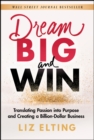 Dream Big and Win : Translating Passion into Purpose and Creating a Billion-Dollar Business - Book