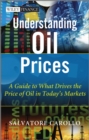 Understanding Oil Prices : A Guide to What Drives the Price of Oil in Today's Markets - eBook