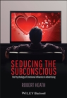 Seducing the Subconscious : The Psychology of Emotional Influence in Advertising - eBook