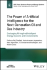 The Power of Artificial Intelligence for the Next-Generation Oil and Gas Industry : Envisaging AI-inspired Intelligent Energy Systems and Environments - eBook