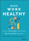 Make Work Healthy : Create a Sustainable Organization with High-Performing Employees - Book