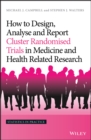 How to Design, Analyse and Report Cluster Randomised Trials in Medicine and Health Related Research - Book