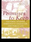 Promises to Keep : Cultural Studies, Democratic Education, and Public Life - eBook