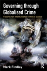 Governing Through Globalised Crime : Futures for International Criminal Justice - eBook