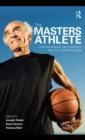 The Masters Athlete : Understanding the Role of Sport and Exercise in Optimizing Aging - eBook