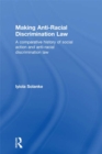 Making Anti-Racial Discrimination Law : A Comparative History of Social Action and Anti-Racial Discrimination Law - eBook