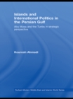 Islands and International Politics in the Persian Gulf : The Abu Musa and Tunbs in Strategic Context - eBook