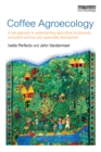 Coffee Agroecology : A New Approach to Understanding Agricultural Biodiversity, Ecosystem Services and Sustainable Development - eBook