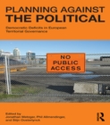 Planning Against the Political : Democratic Deficits in European Territorial Governance - eBook