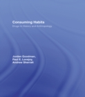 Consuming Habits: Global and Historical Perspectives on How Cultures Define Drugs : Drugs in History and Anthropology - eBook