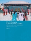 Television in Post-Reform China : Serial Dramas, Confucian Leadership and the Global Television Market - eBook