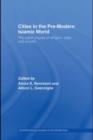 Cities in the Pre-Modern Islamic World : The Urban Impact of Religion, State and Society - eBook