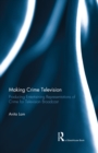 Making Crime Television : Producing Entertaining Representations of Crime for Television Broadcast - eBook