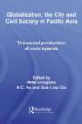 Globalization, the City and Civil Society in Pacific Asia : The Social Production of Civic Spaces - eBook