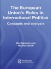 The European Union's Roles in International Politics : Concepts and Analysis - eBook