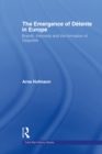 The Emergence of Detente in Europe : Brandt, Kennedy and the Formation of Ostpolitik - eBook