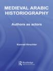 Medieval Arabic Historiography : Authors as Actors - eBook