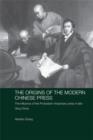 The Origins of the Modern Chinese Press : The Influence of the Protestant Missionary Press in Late Qing China - eBook