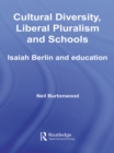 Cultural Diversity, Liberal Pluralism and Schools : Isaiah Berlin and Education - eBook