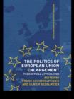 The Politics of European Union Enlargement : Theoretical Approaches - eBook