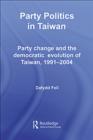 Party Politics in Taiwan : Party Change and the Democratic Evolution of Taiwan, 1991-2004 - eBook