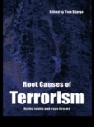 Root Causes of Terrorism : Myths, Reality and Ways Forward - eBook