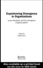 Experiencing Emergence in Organizations : Local Interaction and the Emergence of Global Patterns - eBook