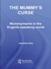 The Mummy's Curse : Mummymania in the English-speaking world - eBook