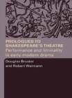 Prologues to Shakespeare's Theatre : Performance and Liminality in Early Modern Drama - eBook
