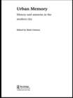 Urban Memory : History and Amnesia in the Modern City - eBook
