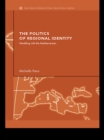 The Politics of Regional Identity : Meddling with the Mediterranean - eBook