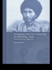 Russia's Protectorates in Central Asia : Bukhara and Khiva, 1865-1924 - eBook