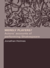 Merely Players? : Actors' Accounts of Performing Shakespeare - eBook