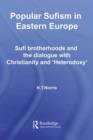 Popular Sufism in Eastern Europe : Sufi Brotherhoods and the Dialogue with Christianity and 'Heterodoxy' - eBook