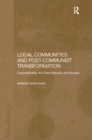 Local Communities and Post-Communist Transformation : Czechoslovakia, the Czech Republic and Slovakia - eBook