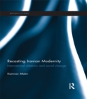 Recasting Iranian Modernity : International Relations and Social Change - eBook