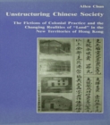 Unstructuring Chinese Society : The Fictions of Colonial Practice and the Changing Realities of "Land" in the New Territories of Hong Kong - eBook