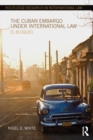 The Cuban Embargo under International Law : El Bloqueo - eBook