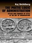 The Poetic Logic of Administration : Styles and Changes of Style in the Art of Organizing - eBook