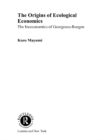 The Origins of Ecological Economics : The Bioeconomics of Georgescu-Roegen - eBook
