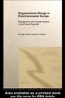 Organizational Change in Post-Communist Europe : Management and Transformation in the Czech Republic - eBook