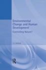 Environmental Change and Human Development : Controlling nature? - eBook
