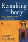 Remaking the Body : Rehabilitation and Change - eBook